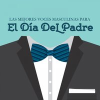 Las Mejores Voces Masculinas para el Día del Padre